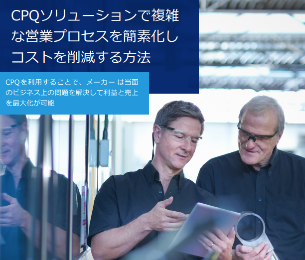 CPQソリューションで複雑な営業プロセスを簡素化し コストを削減する方法