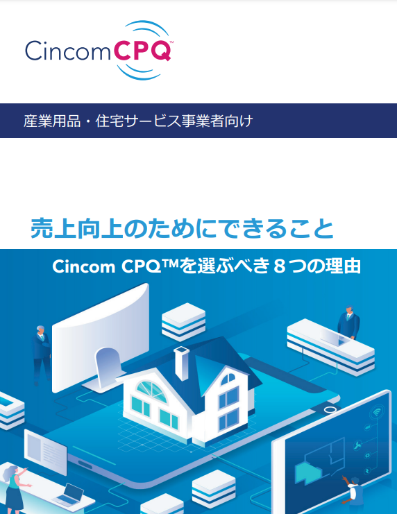 産業用品・住宅サービス事業者が売上向上のためにできること：Cincom CPQ™を選ぶべき8つの理由
